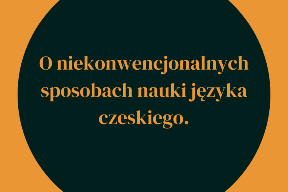 O niekonwencjonalnych sposobach nauki języka czeskiego.